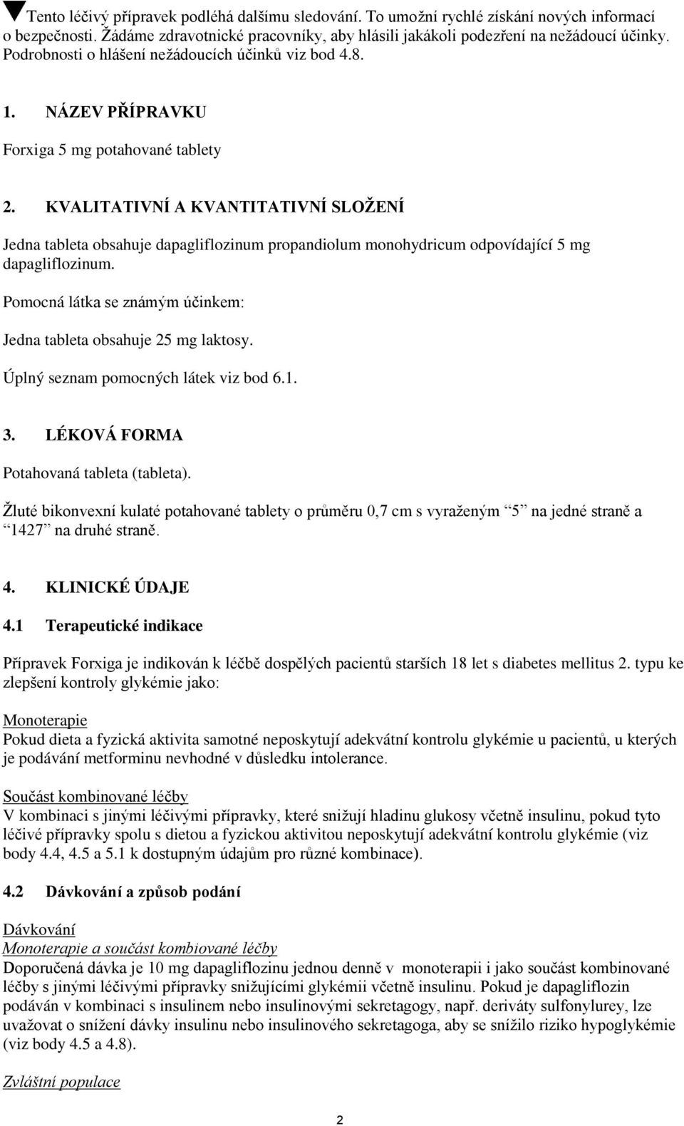 KVALITATIVNÍ A KVANTITATIVNÍ SLOŢENÍ Jedna tableta obsahuje dapagliflozinum propandiolum monohydricum odpovídající 5 mg dapagliflozinum.