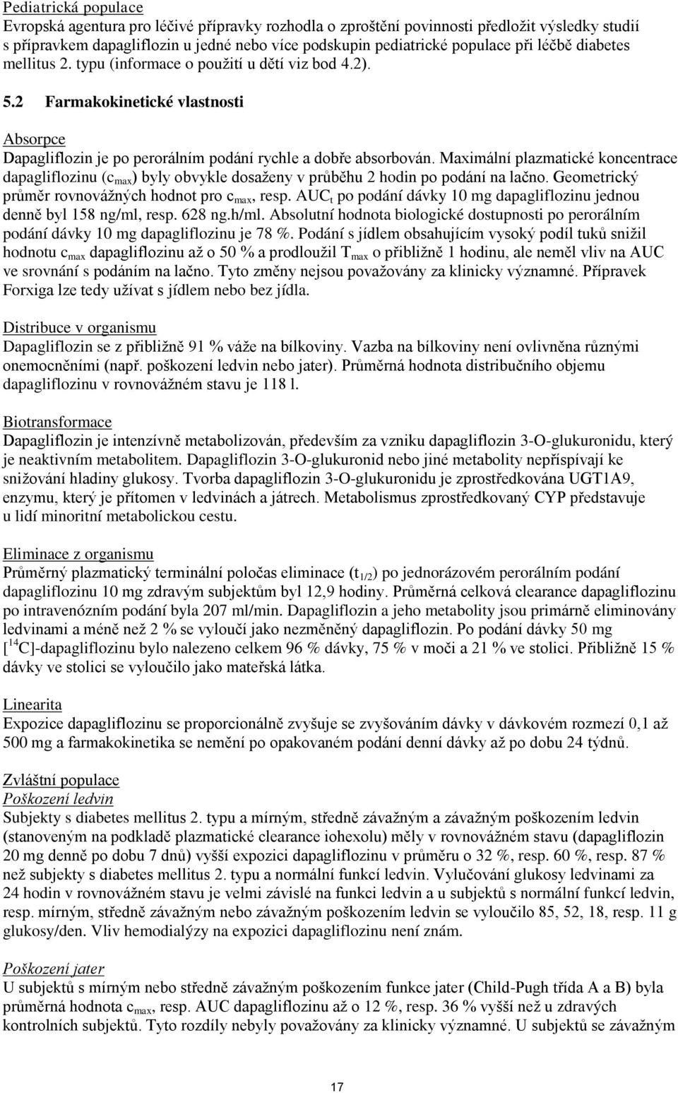 Maximální plazmatické koncentrace dapagliflozinu (c max ) byly obvykle dosaženy v průběhu 2 hodin po podání na lačno. Geometrický průměr rovnovážných hodnot pro c max, resp.