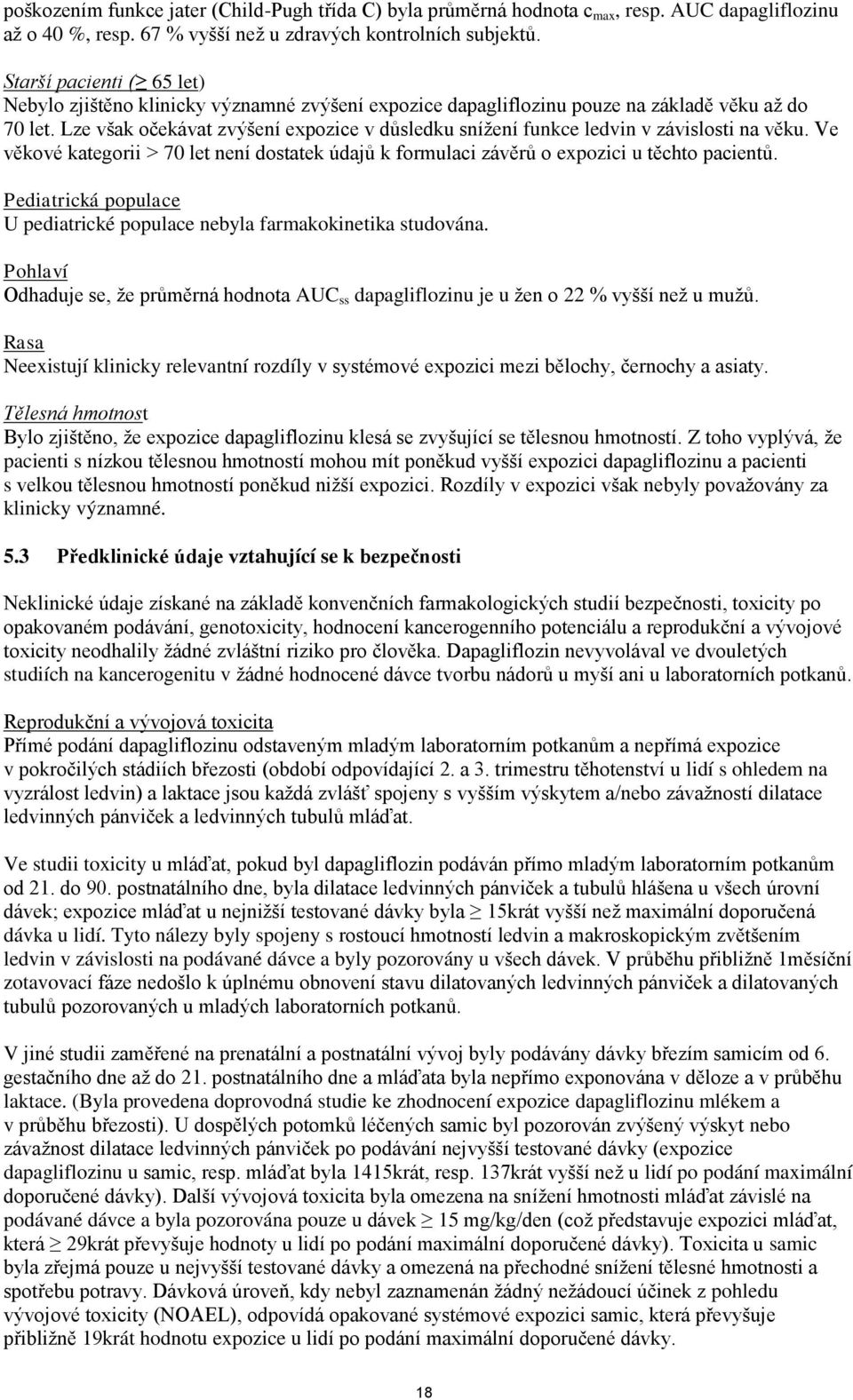 Lze však očekávat zvýšení expozice v důsledku snížení funkce ledvin v závislosti na věku. Ve věkové kategorii > 70 let není dostatek údajů k formulaci závěrů o expozici u těchto pacientů.