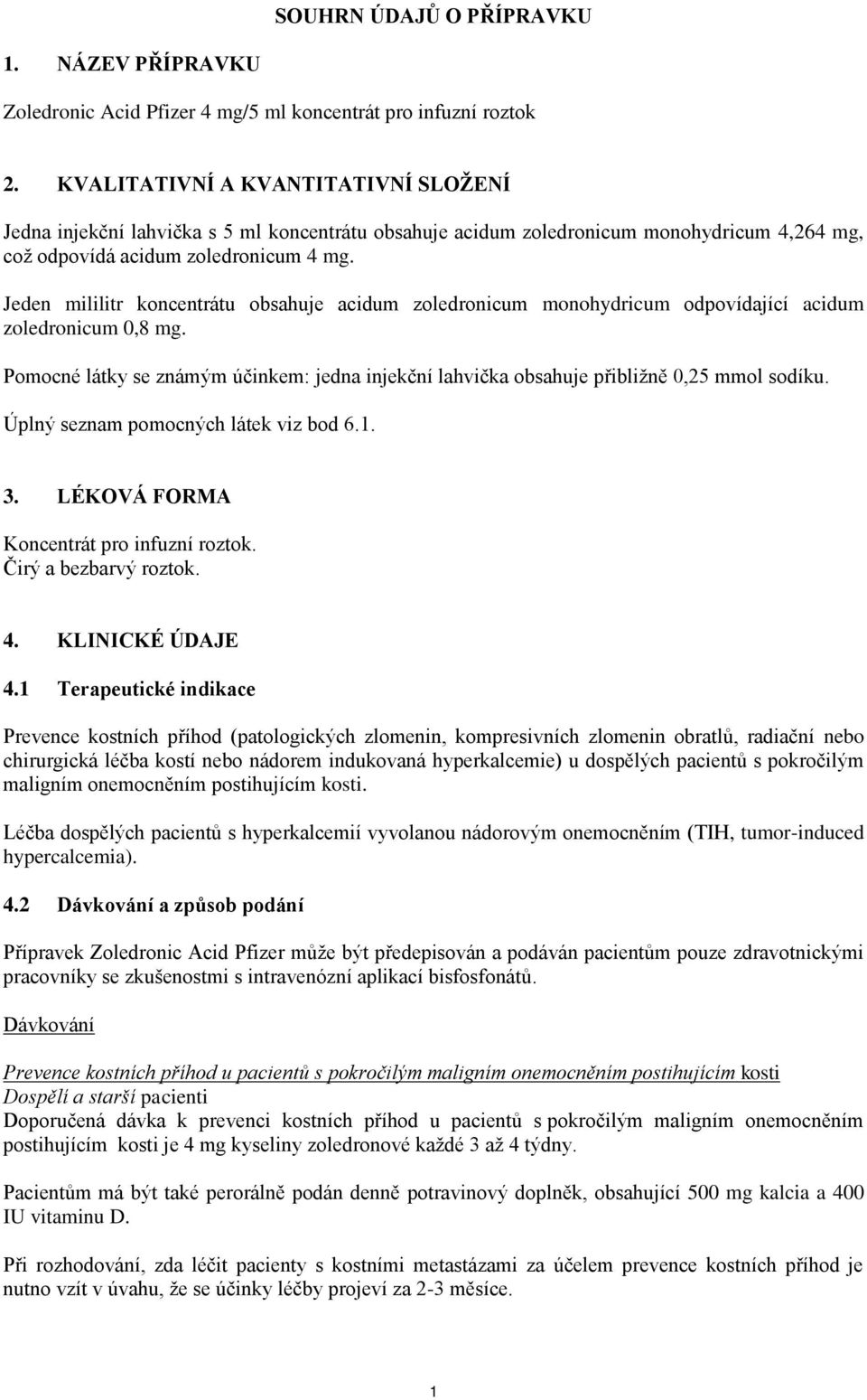 Jeden mililitr koncentrátu obsahuje acidum zoledronicum monohydricum odpovídající acidum zoledronicum 0,8 mg.