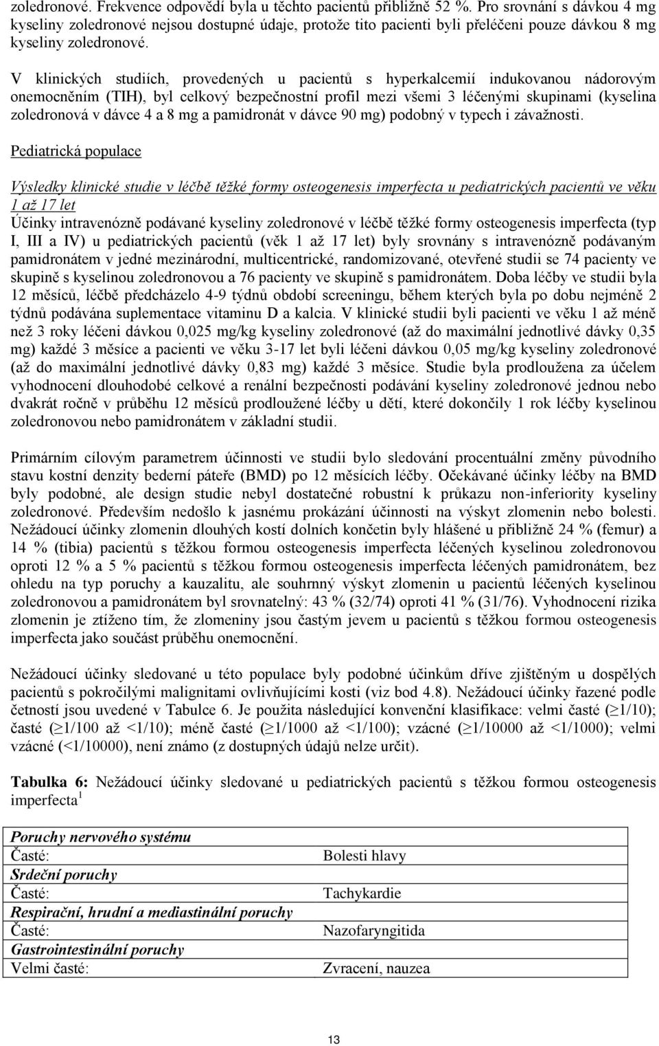 V klinických studiích, provedených u pacientů s hyperkalcemií indukovanou nádorovým onemocněním (TIH), byl celkový bezpečnostní profil mezi všemi 3 léčenými skupinami ( zoledronová v dávce 4 a 8 mg a