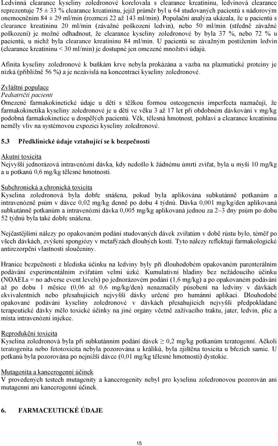 Populační analýza ukázala, že u pacientů s clearance kreatininu 20 ml/min (závažné poškození ledvin), nebo 50 ml/min (středně závažné poškození) je možné odhadnout, že clearance kyseliny zoledronové