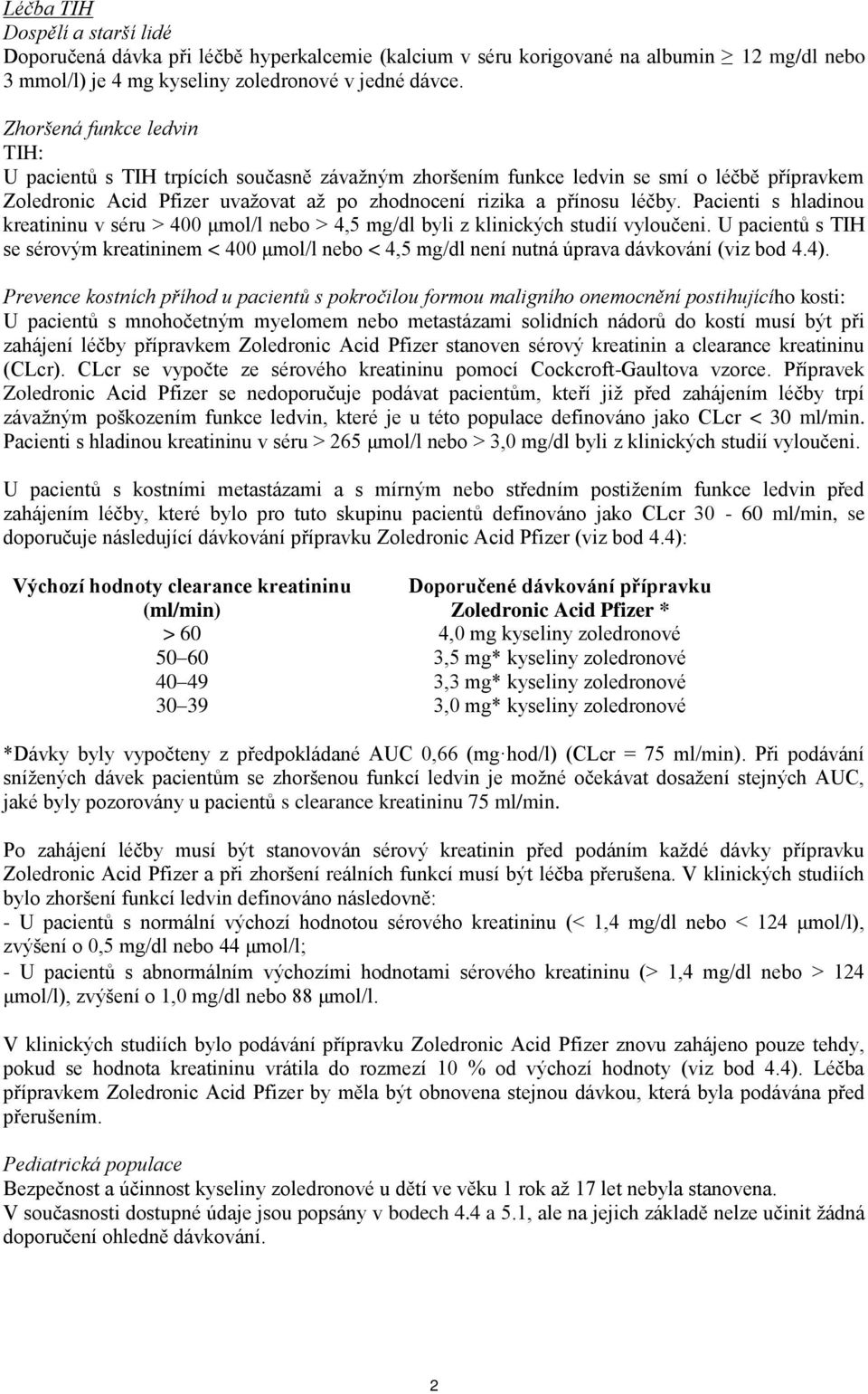 Pacienti s hladinou kreatininu v séru > 400 μmol/l nebo > 4,5 mg/dl byli z klinických studií vyloučeni.