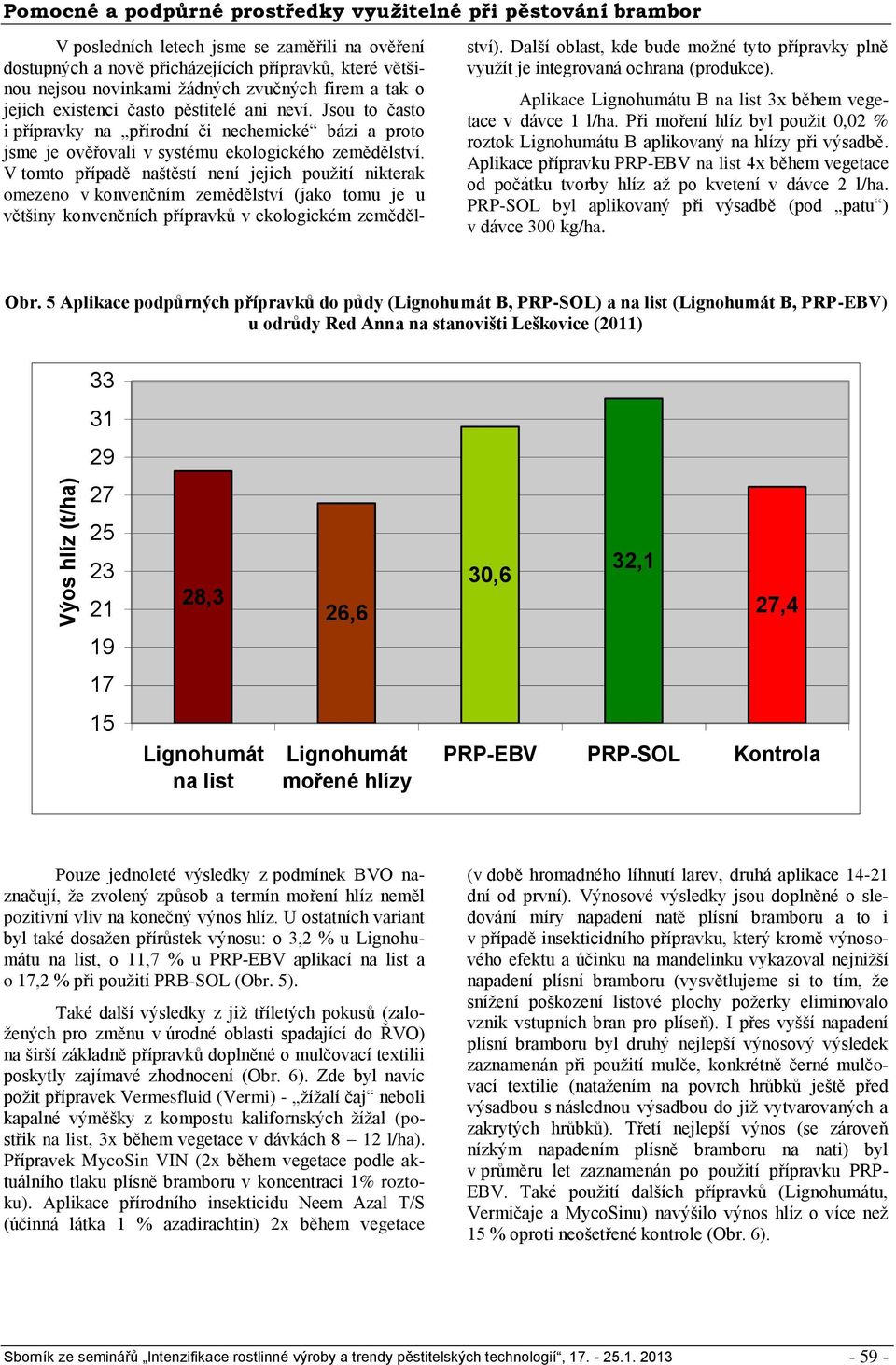 Jsou to často i přípravky na přírodní či nechemické bázi a proto jsme je ověřovali v systému ekologického zemědělství.