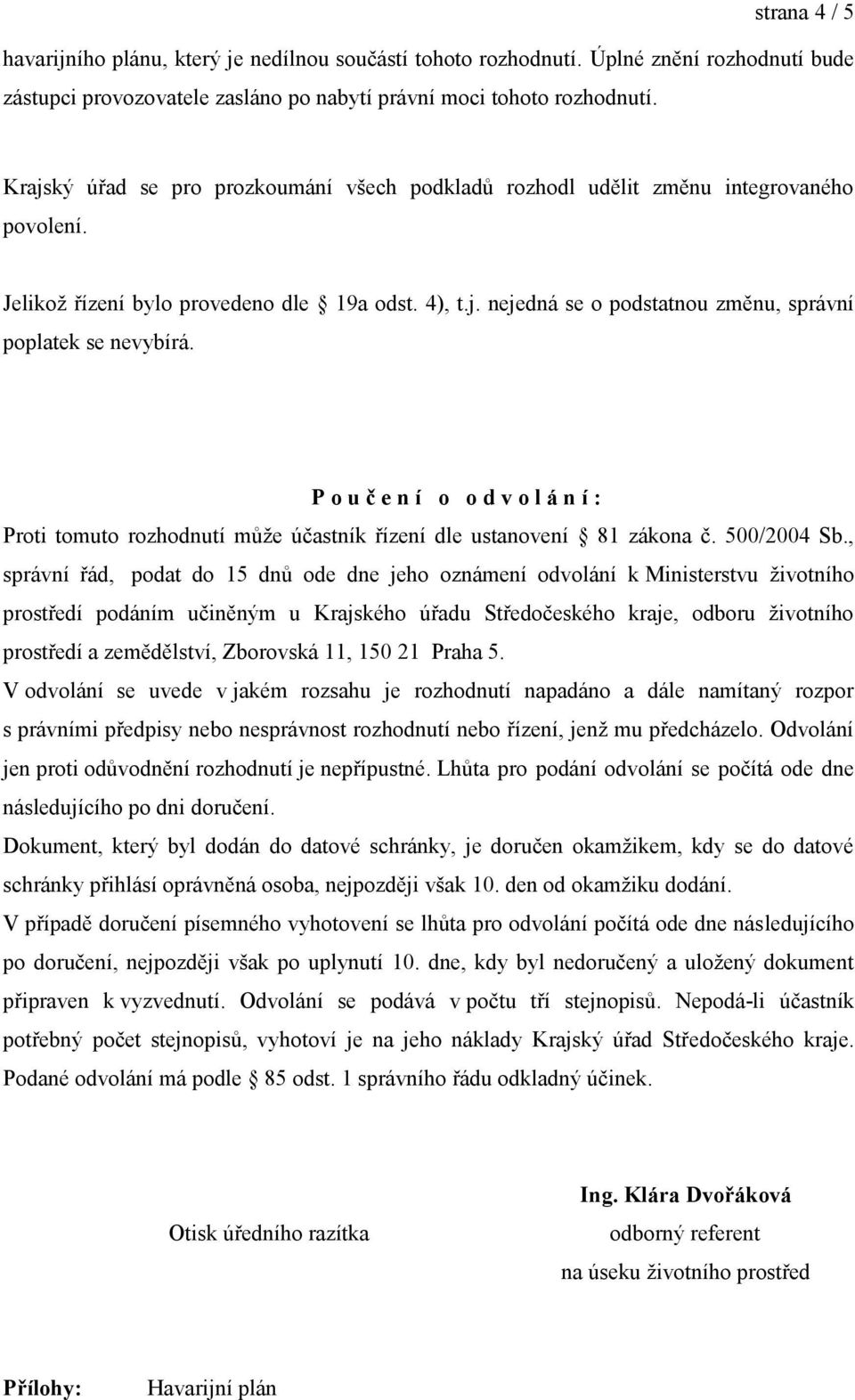 P o u č e n í o o d v o l á n í : Proti tomuto rozhodnutí může účastník řízení dle ustanovení 81 zákona č. 500/2004 Sb.