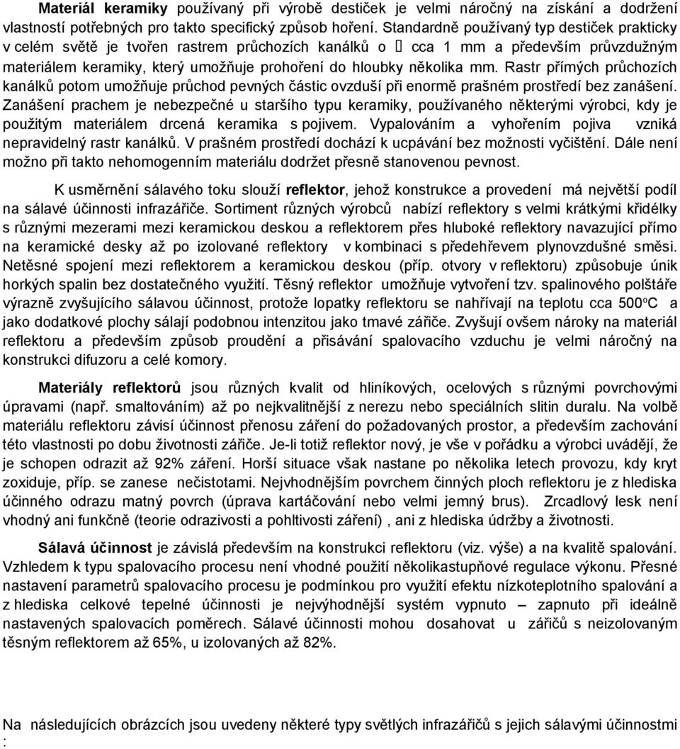 Rastr přímých průchozích kanálků potom umožňuje průchod pevných částic ovzduší při enormě prašném prostředí bez zanášení.