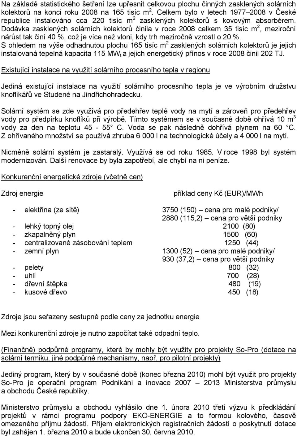 Dodávka zasklených solárních kolektorů činila v roce 2008 celkem 35 tisíc m 2, meziroční nárůst tak činí 40 %, což je více než vloni, kdy trh meziročně vzrostl o 20 %.