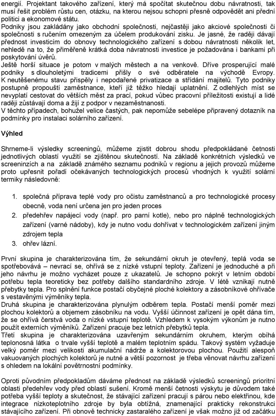 Podniky jsou zakládány jako obchodní společnosti, nejčastěji jako akciové společnosti či společnosti s ručením omezeným za účelem produkování zisku.