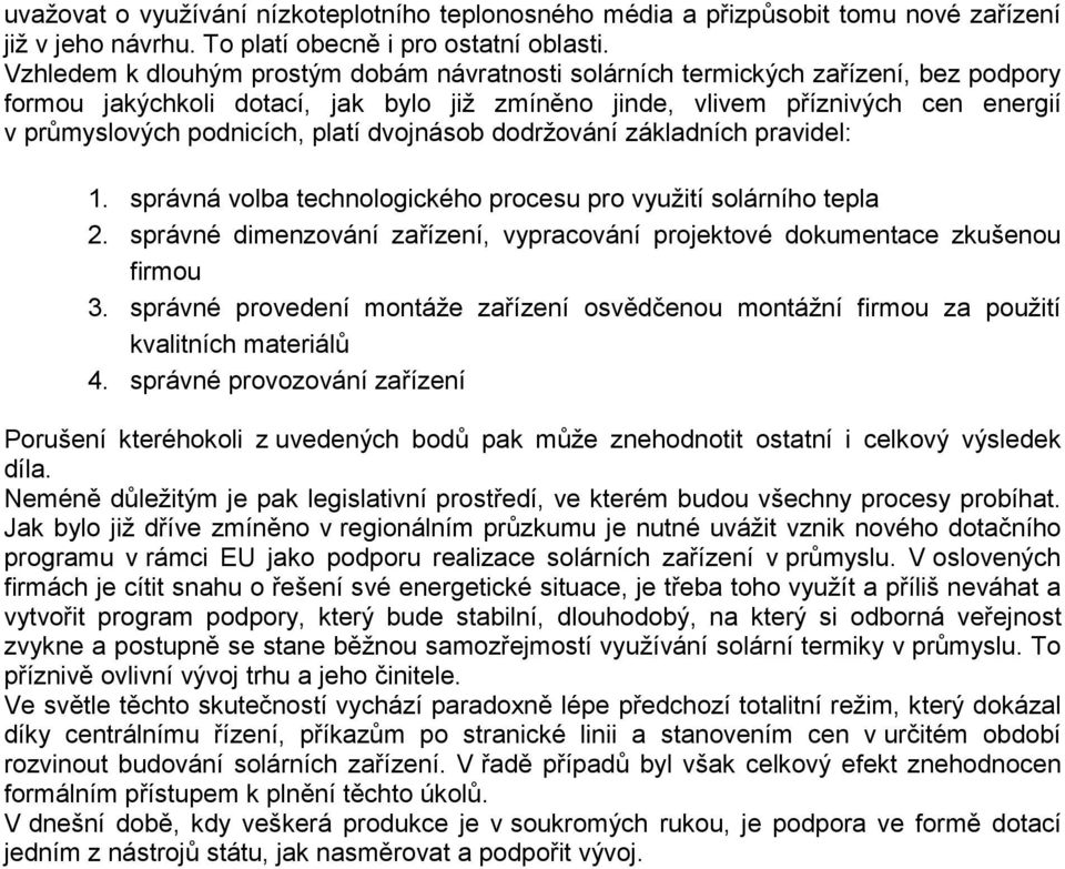 platí dvojnásob dodržování základních pravidel: 1. správná volba technologického procesu pro využití solárního tepla 2.