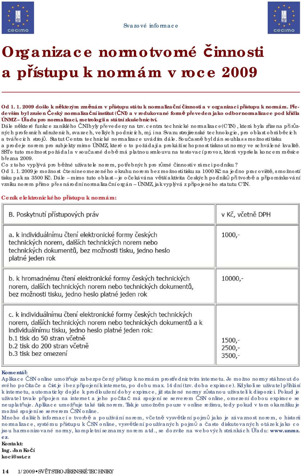 Dále některé funkce zaniklého ČNI byly převedeny na tzv. centra technické normalizace(ctn), která byla zřízena při různých profesních sdruženích, svazech, velkých podnicích, mj.