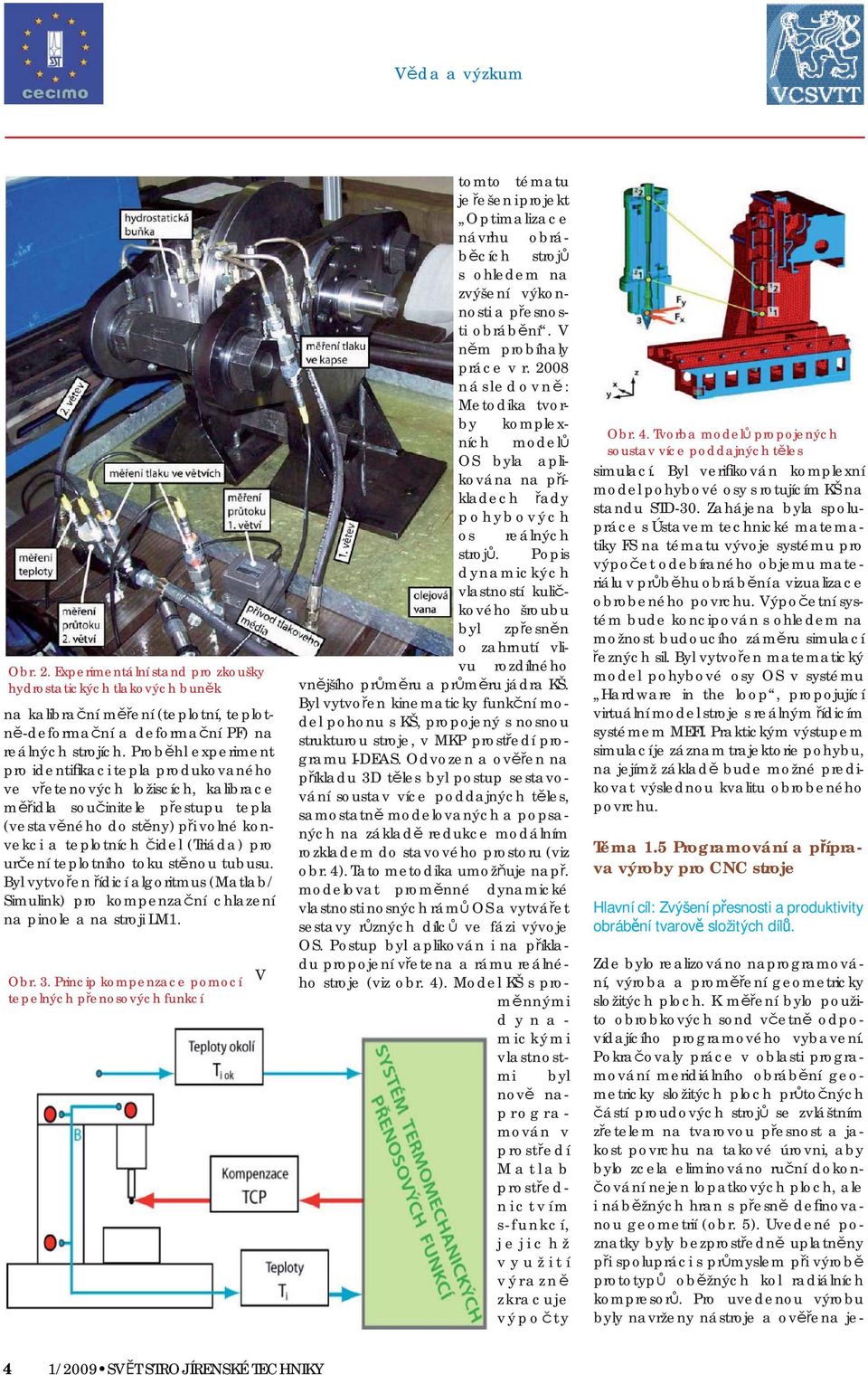 pro určení teplotního toku stěnou tubusu. Byl vytvořen řídicí algoritmus (Matlab/ Simulink) pro kompenzační chlazení na pinole a na stroji LM1. Obr. 3.