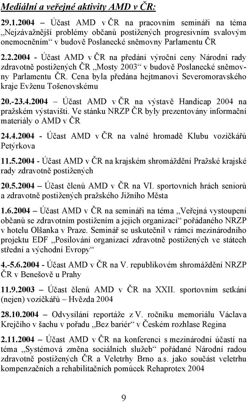 Cena byla předána hejtmanovi Severomoravského kraje Evženu Tošenovskému 20.-23.4.2004 Účast AMD v ČR na výstavě Handicap 2004 na pražském výstavišti.