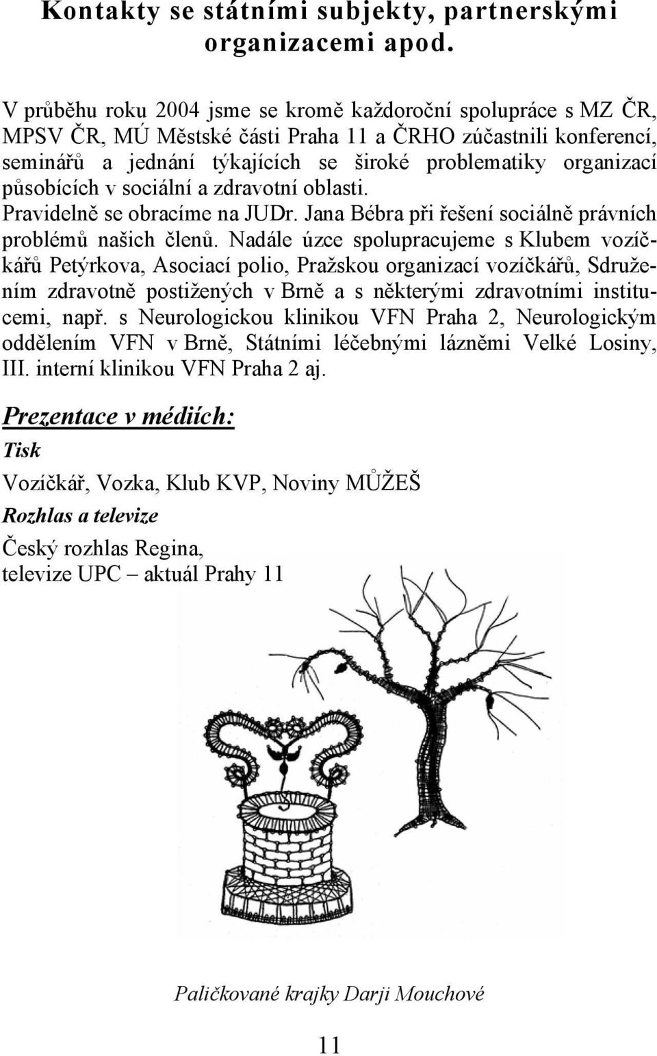 působících v sociální a zdravotní oblasti. Pravidelně se obracíme na JUDr. Jana Bébra při řešení sociálně právních problémů našich členů.