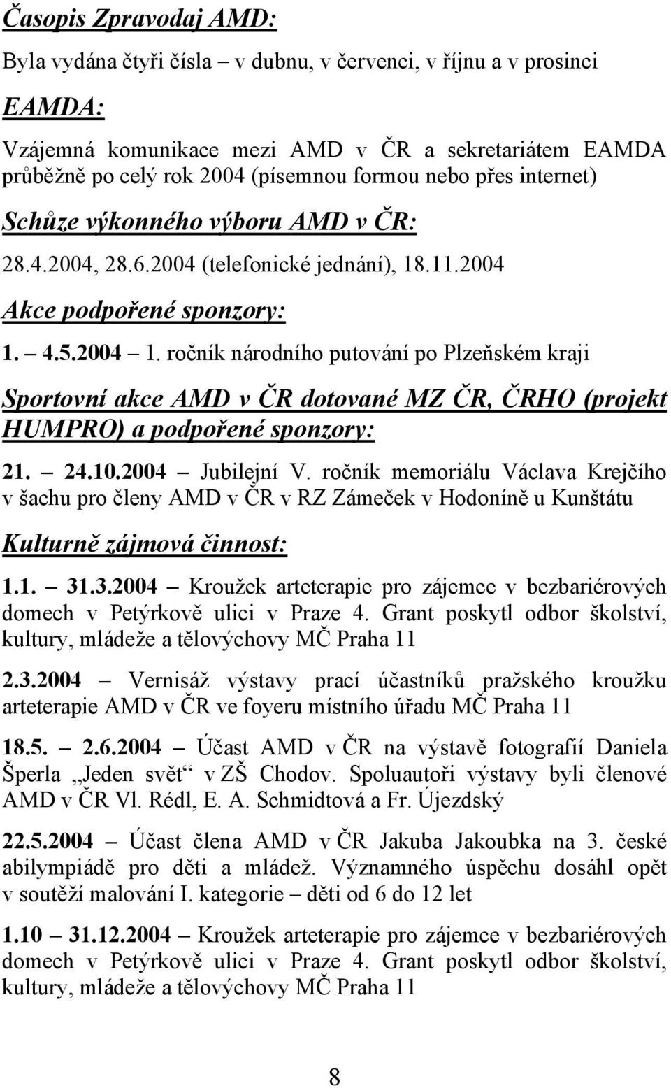 ročník národního putování po Plzeňském kraji Sportovní akce AMD v ČR dotované MZ ČR, ČRHO (projekt HUMPRO) a podpořené sponzory: 21. 24.10.2004 Jubilejní V.