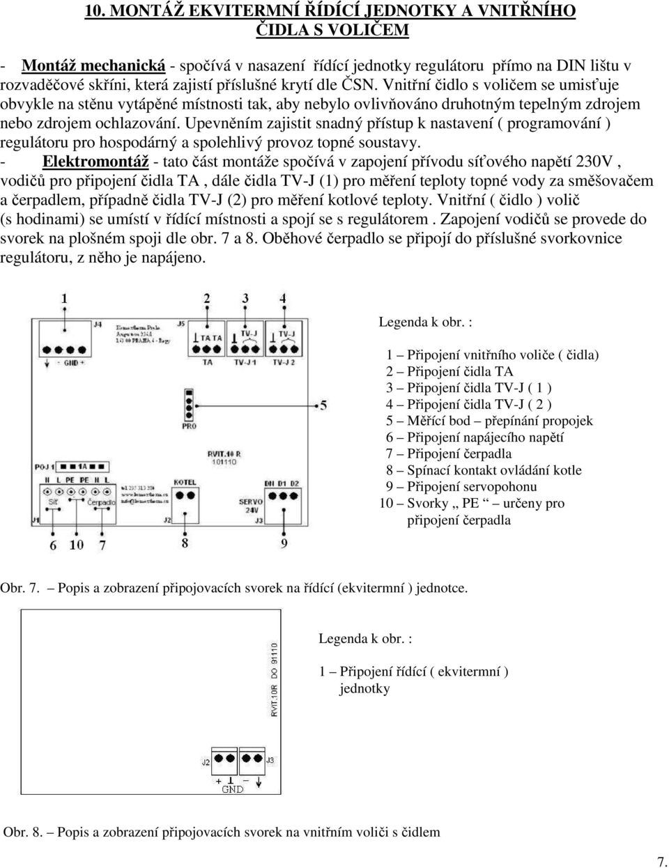 Upevněním zajistit snadný přístup k nastavení ( programování ) regulátoru pro hospodárný a spolehlivý provoz topné soustavy.