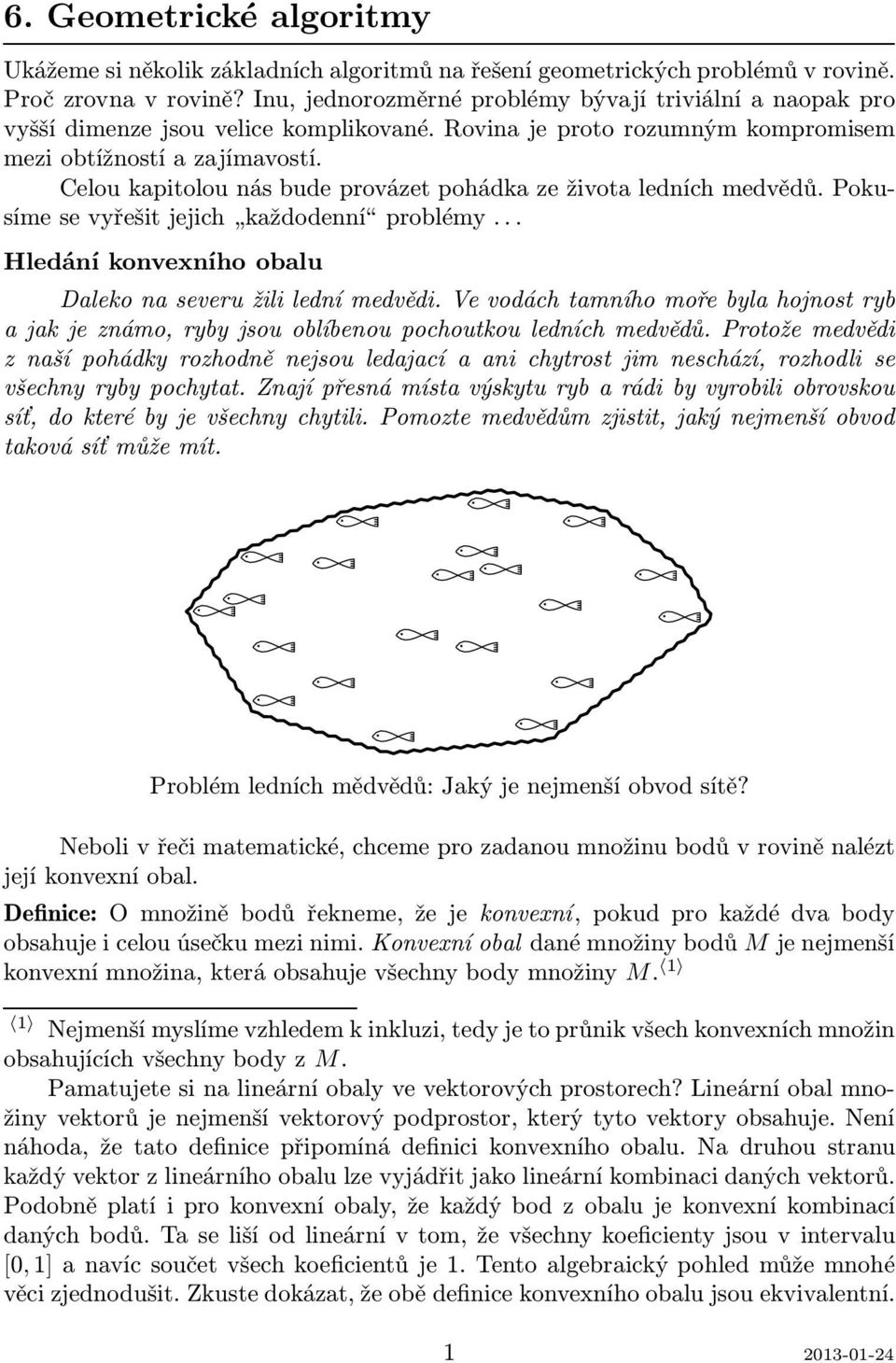 Celou kapitolou nás bude provázet pohádka ze života ledních medvědů. Pokusímesevyřešitjejich každodenní problémy... Hledání konvexního obalu Daleko na severu žili lední medvědi.