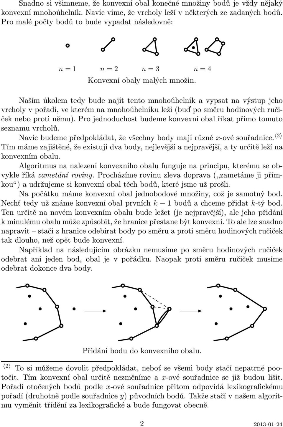 Naším úkolem tedy bude najít tento mnohoúhelník a vypsat na výstup jeho vrcholy v pořadí, ve kterém na mnohoúhelníku leží(buď po směru hodinových ručiček nebo proti němu).