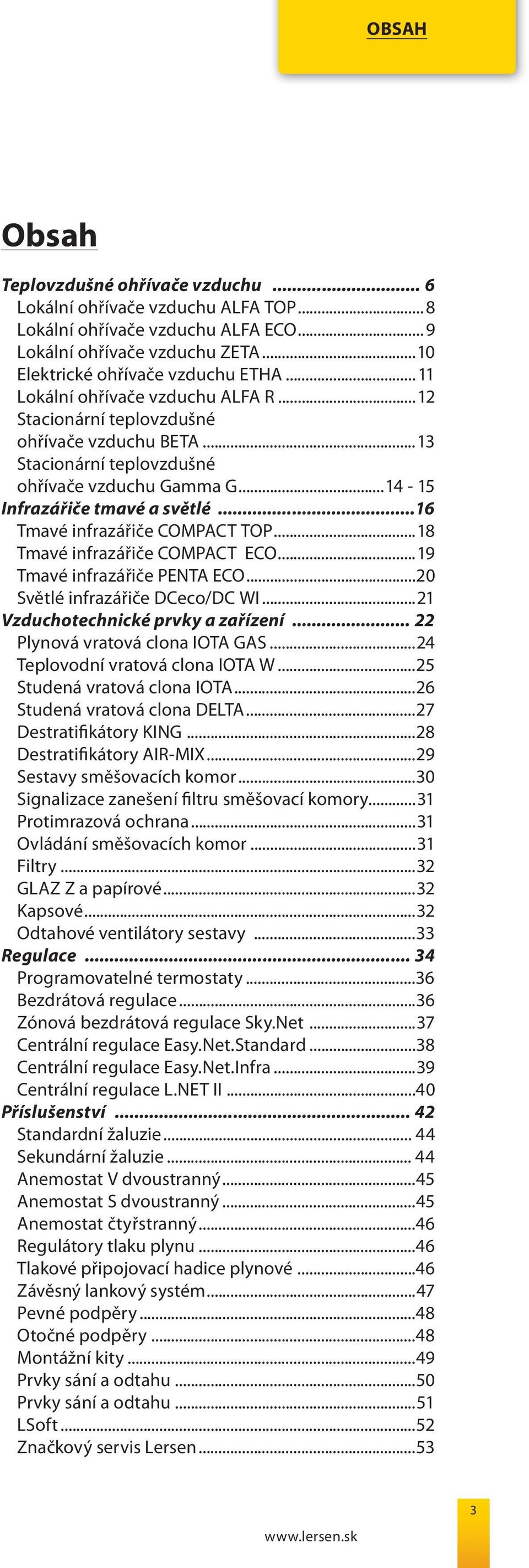 ..16 Tmavé infrazářiče COMPACT TOP...18 Tmavé infrazářiče COMPACT ECO...19 Tmavé infrazářiče PENTA ECO...20 Světlé infrazářiče DCeco/DC WI...21 Vzduchotechnické prvky a zařízení.