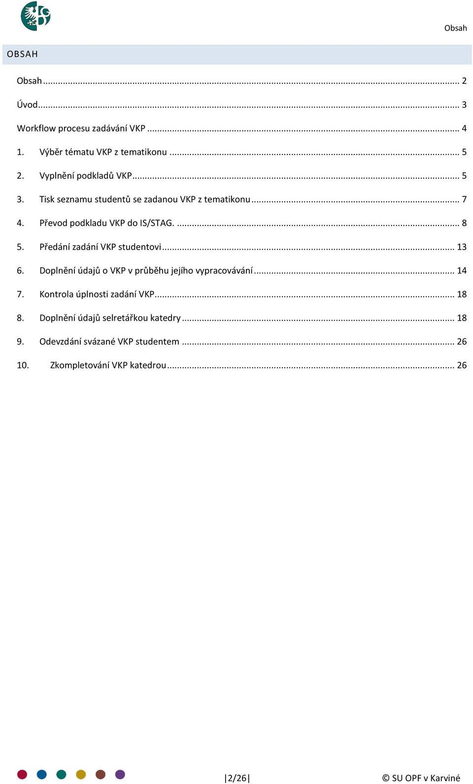 Předání zadání VKP studentovi... 13 6. Doplnění údajů o VKP v průběhu jejího vypracovávání... 14 7. Kontrola úplnosti zadání VKP.