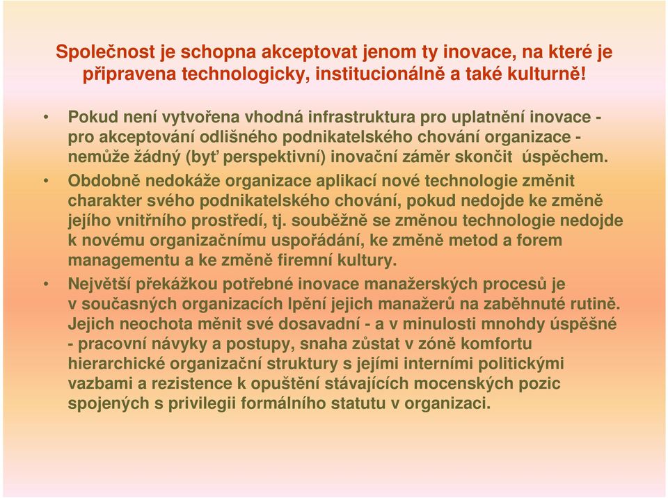 Obdobně nedokáže organizace aplikací nové technologie změnit charakter svého podnikatelského chování, pokud nedojde ke změně jejího vnitřního prostředí, tj.