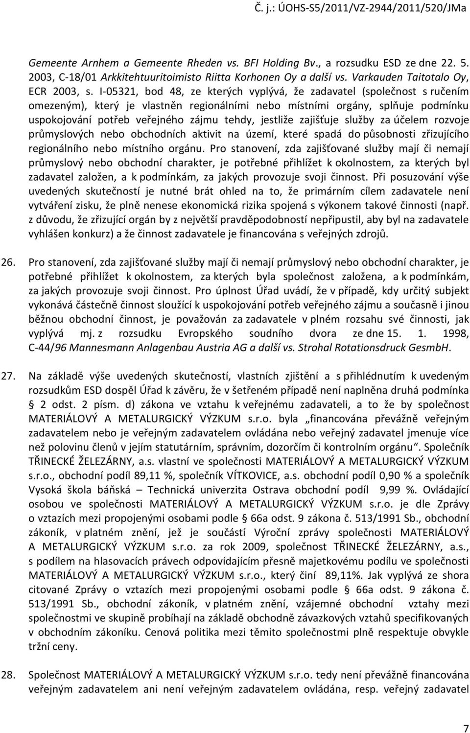 jestliže zajišťuje služby za účelem rozvoje průmyslových nebo obchodních aktivit na území, které spadá do působnosti zřizujícího regionálního nebo místního orgánu.