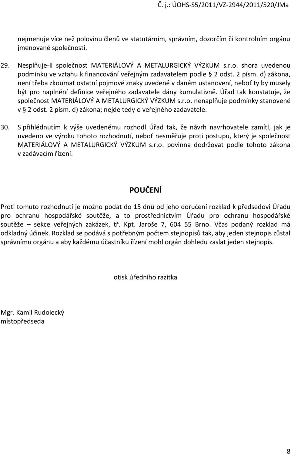 Úřad tak konstatuje, že společnost MATERIÁLOVÝ A METALURGICKÝ VÝZKUM s.r.o. nenaplňuje podmínky stanovené v 2 odst. 2 písm. d) zákona; nejde tedy o veřejného zadavatele. 30.