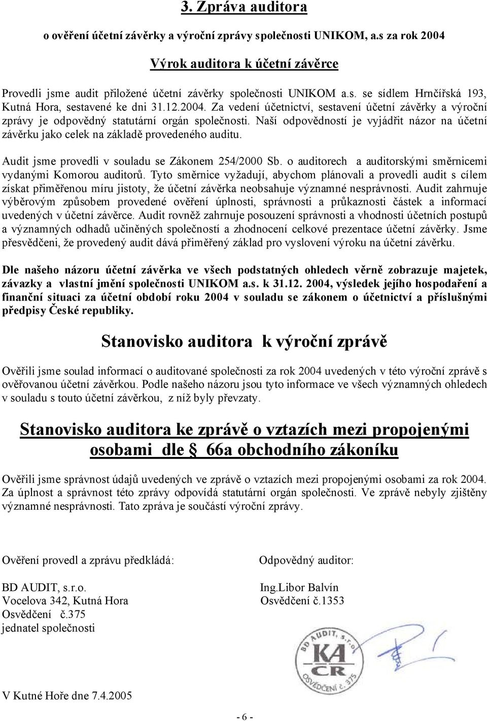 Naší odpovědností je vyjádřit názor na účetní závěrku jako celek na základě provedeného auditu. Audit jsme provedli v souladu se Zákonem 254/2000 Sb.