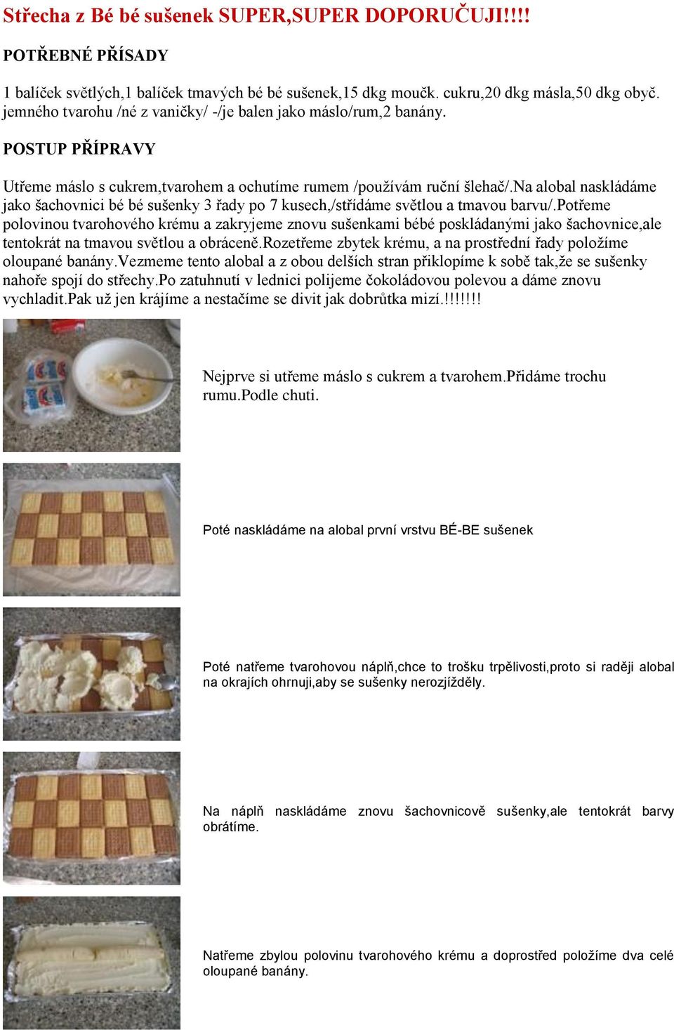 na alobal naskládáme jako šachovnici bé bé sušenky 3 řady po 7 kusech,/střídáme světlou a tmavou barvu/.