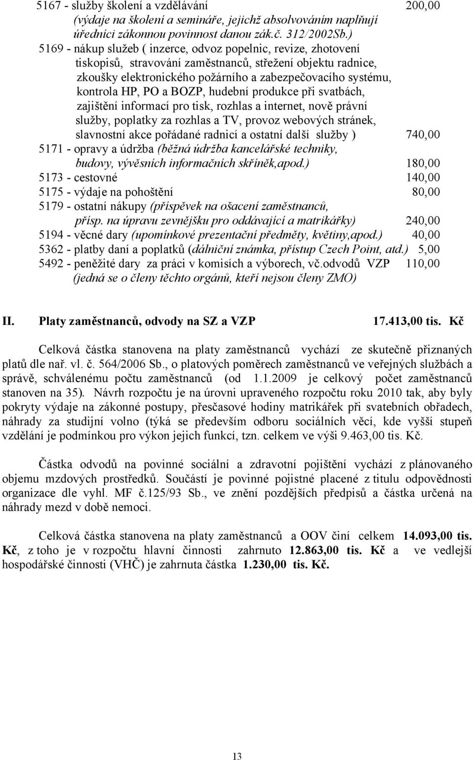 HP, PO a BOZP, hudební produkce při svatbách, zajištění informací pro tisk, rozhlas a internet, nově právní služby, poplatky za rozhlas a TV, provoz webových stránek, slavnostní akce pořádané radnicí