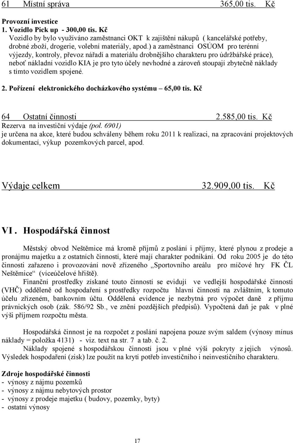 ) a zaměstnanci OSÚOM pro terénní výjezdy, kontroly, převoz nářadí a materiálu drobnějšího charakteru pro údržbářské práce), neboť nákladní vozidlo KIA je pro tyto účely nevhodné a zároveň stoupají