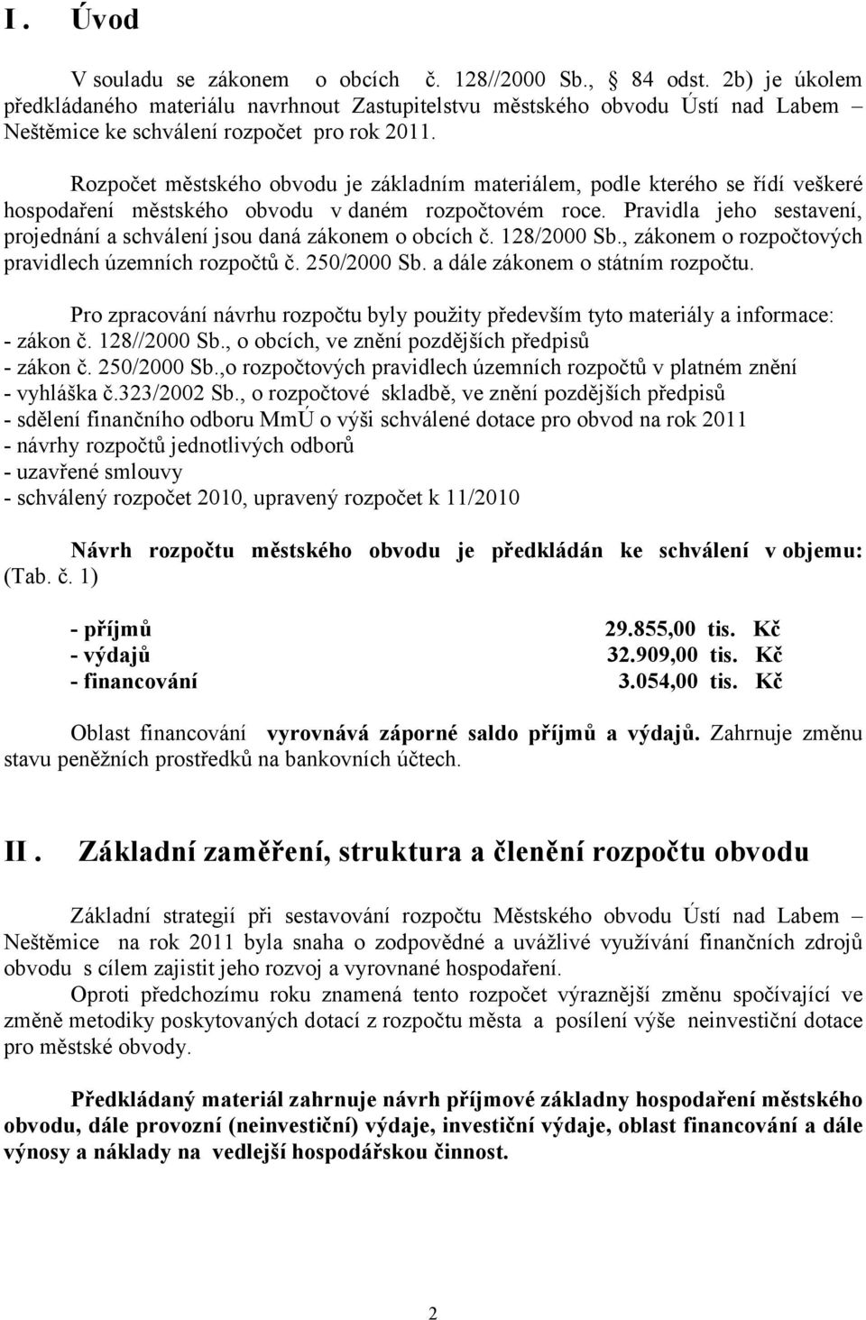 Rozpočet městského obvodu je základním materiálem, podle kterého se řídí veškeré hospodaření městského obvodu v daném rozpočtovém roce.