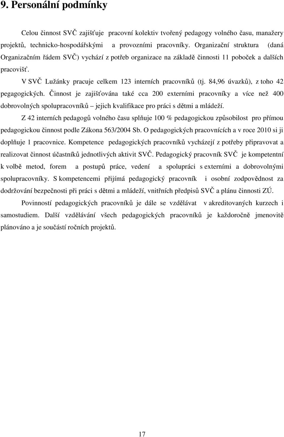 84,96 úvazků), z toho 42 pegagogických. Činnost je zajišťována také cca 200 externími pracovníky a více než 400 dobrovolných spolupracovníků jejich kvalifikace pro práci s dětmi a mládeží.