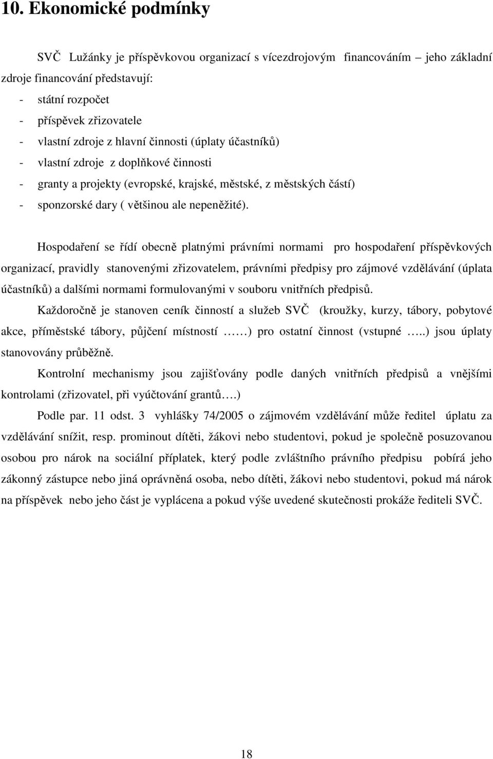 Hospodaření se řídí obecně platnými právními normami pro hospodaření příspěvkových organizací, pravidly stanovenými zřizovatelem, právními předpisy pro zájmové vzdělávání (úplata účastníků) a dalšími