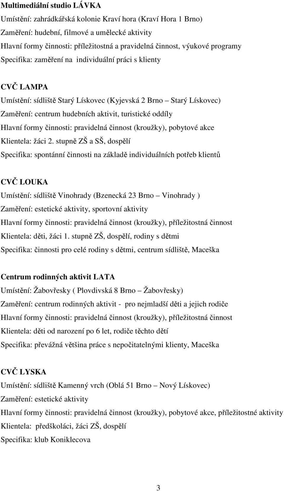 oddíly Hlavní formy činnosti: pravidelná činnost (kroužky), pobytové akce Klientela: žáci 2.