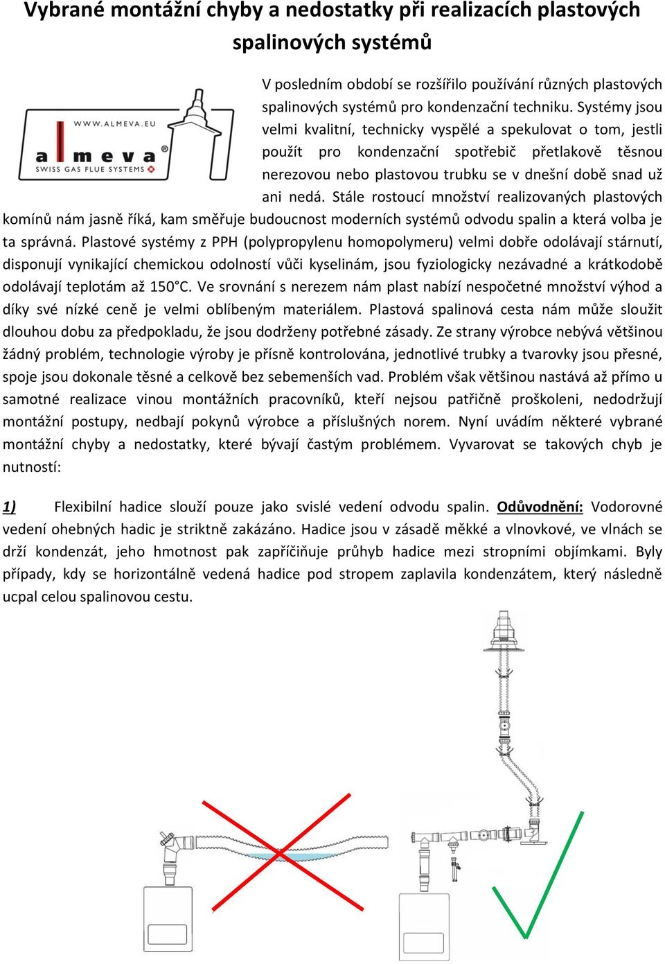 Stále rostoucí množství realizovaných plastových komínů nám jasně říká, kam směřuje budoucnost moderních systémů odvodu spalin a která volba je ta správná.