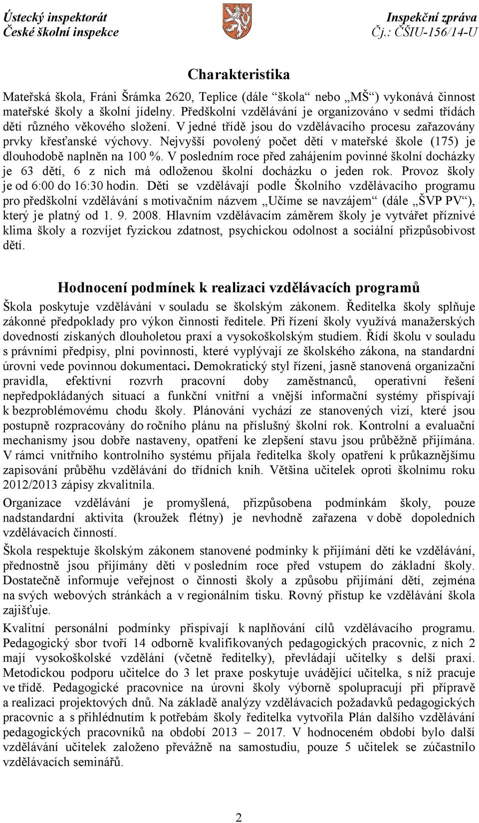 Nejvyšší povolený počet dětí v mateřské škole (175) je dlouhodobě naplněn na 100 %.