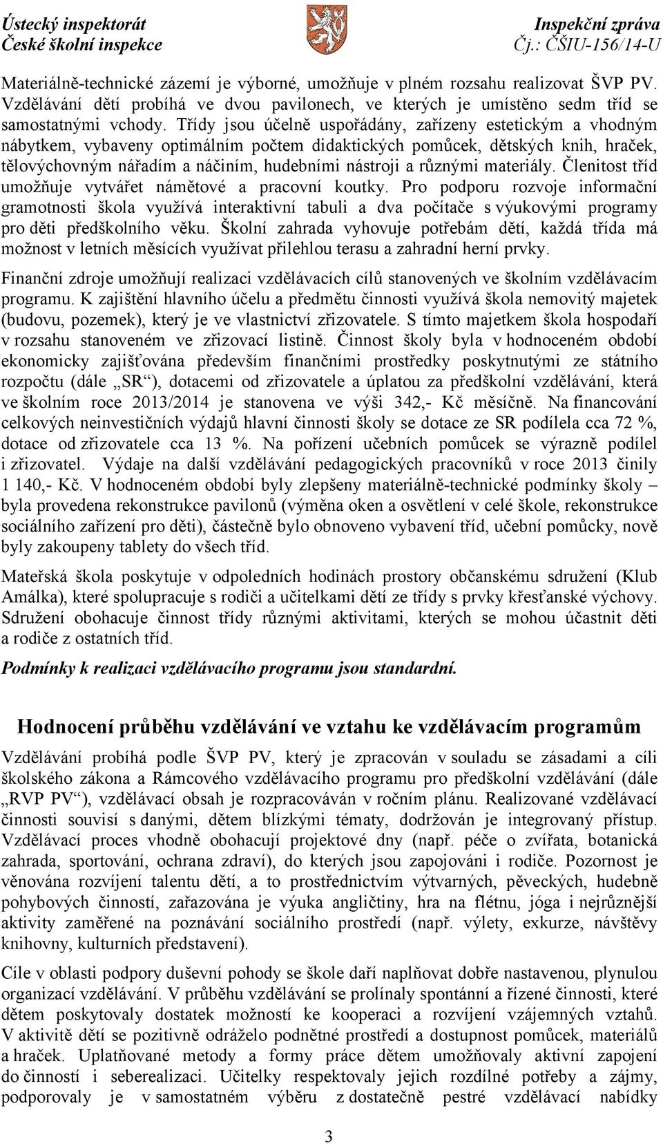 různými materiály. Členitost tříd umožňuje vytvářet námětové a pracovní koutky.