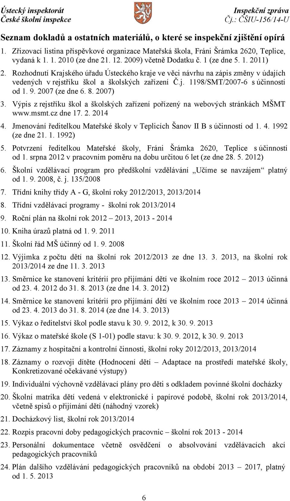 9. 2007 (ze dne 6. 8. 2007) 3. Výpis z rejstříku škol a školských zařízení pořízený na webových stránkách MŠMT www.msmt.cz dne 17. 2. 2014 4.