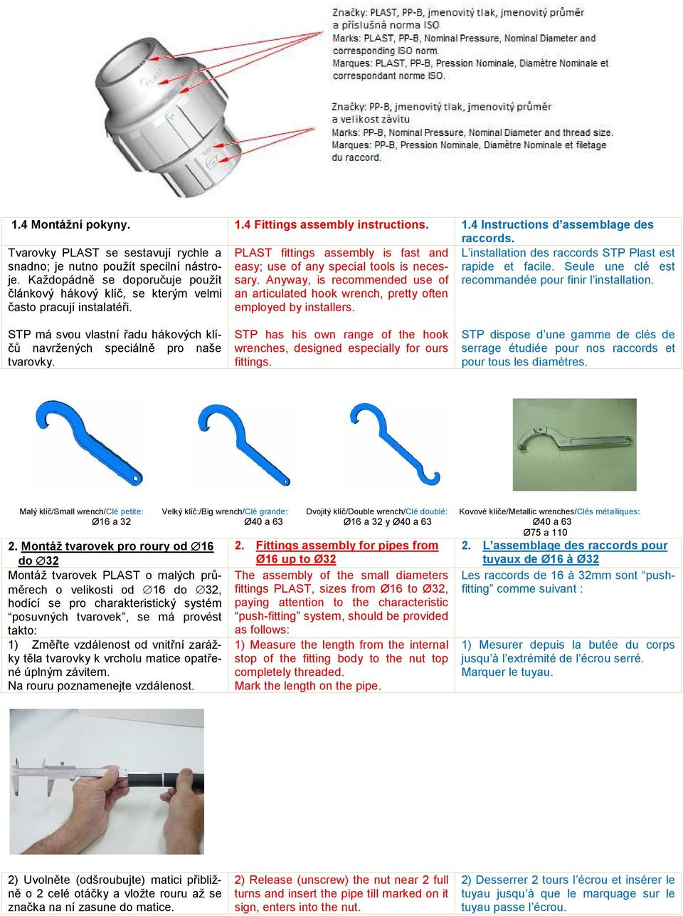 Anyway, is recommended use of an articulated hook wrench, pretty often employed by installers. L installation des raccords STP Plast est rapide et facile.