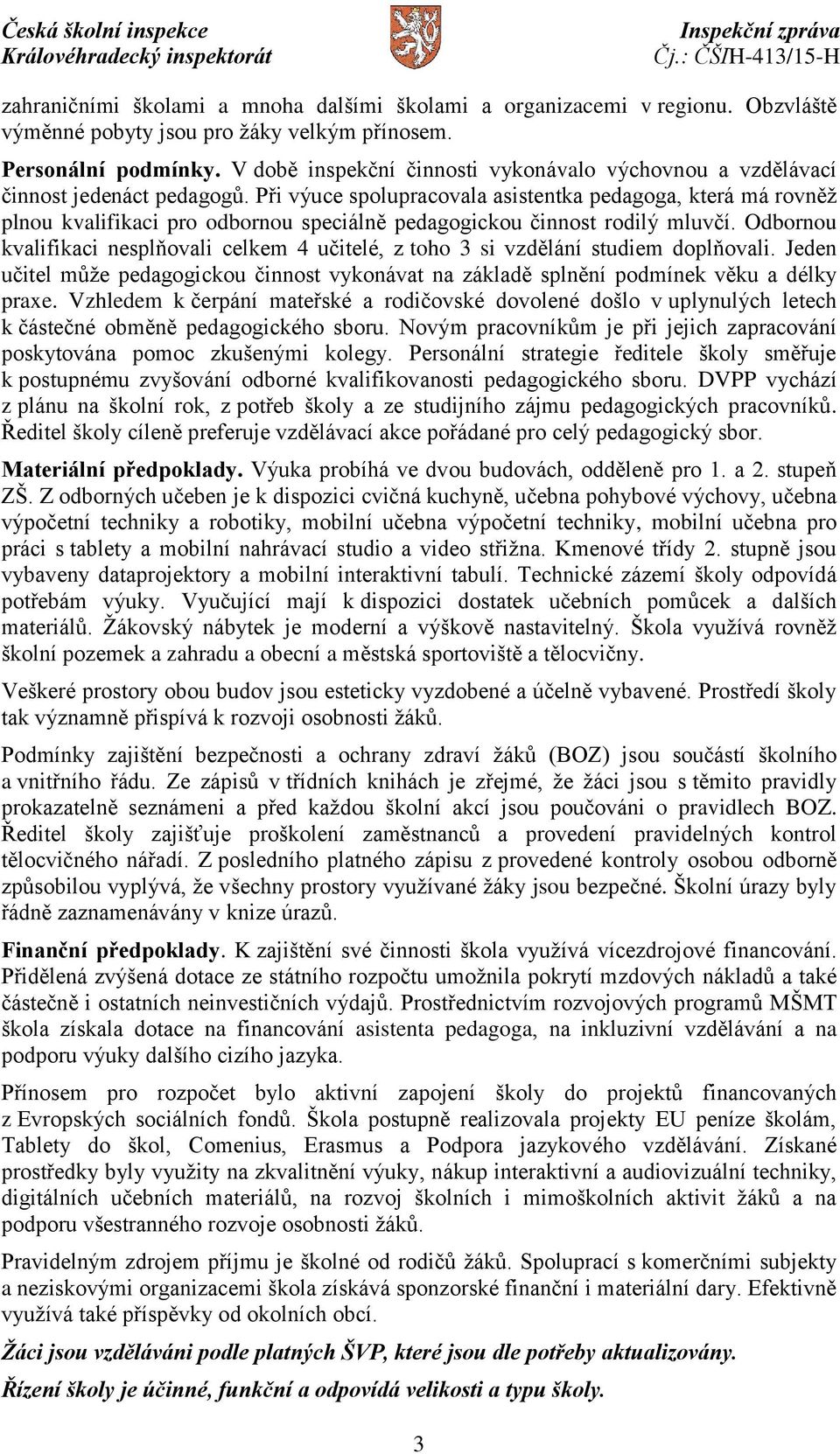 Při výuce spolupracovala asistentka pedagoga, která má rovněž plnou kvalifikaci pro odbornou speciálně pedagogickou činnost rodilý mluvčí.