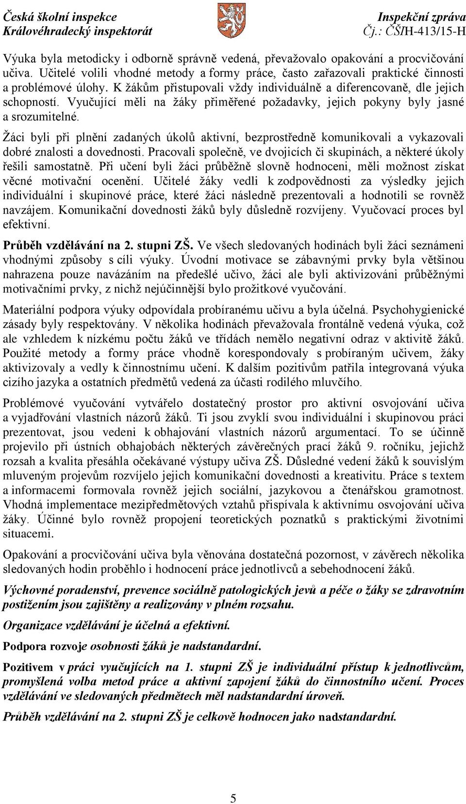 Žáci byli při plnění zadaných úkolů aktivní, bezprostředně komunikovali a vykazovali dobré znalosti a dovednosti. Pracovali společně, ve dvojicích či skupinách, a některé úkoly řešili samostatně.