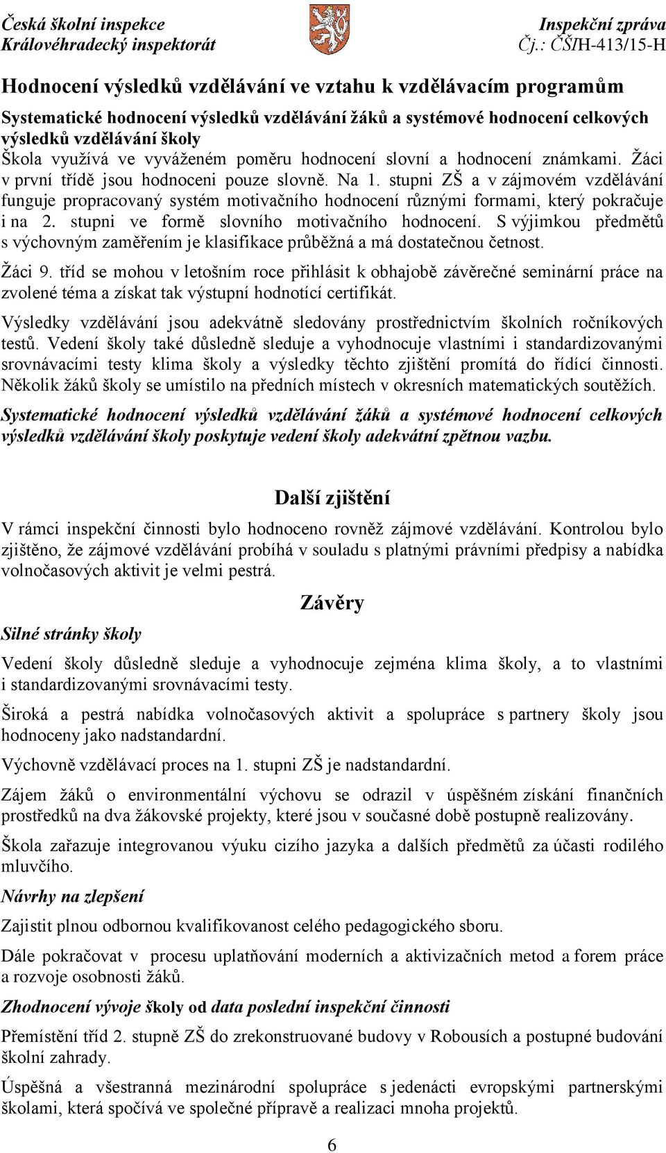 stupni ZŠ a v zájmovém vzdělávání funguje propracovaný systém motivačního hodnocení různými formami, který pokračuje i na 2. stupni ve formě slovního motivačního hodnocení.