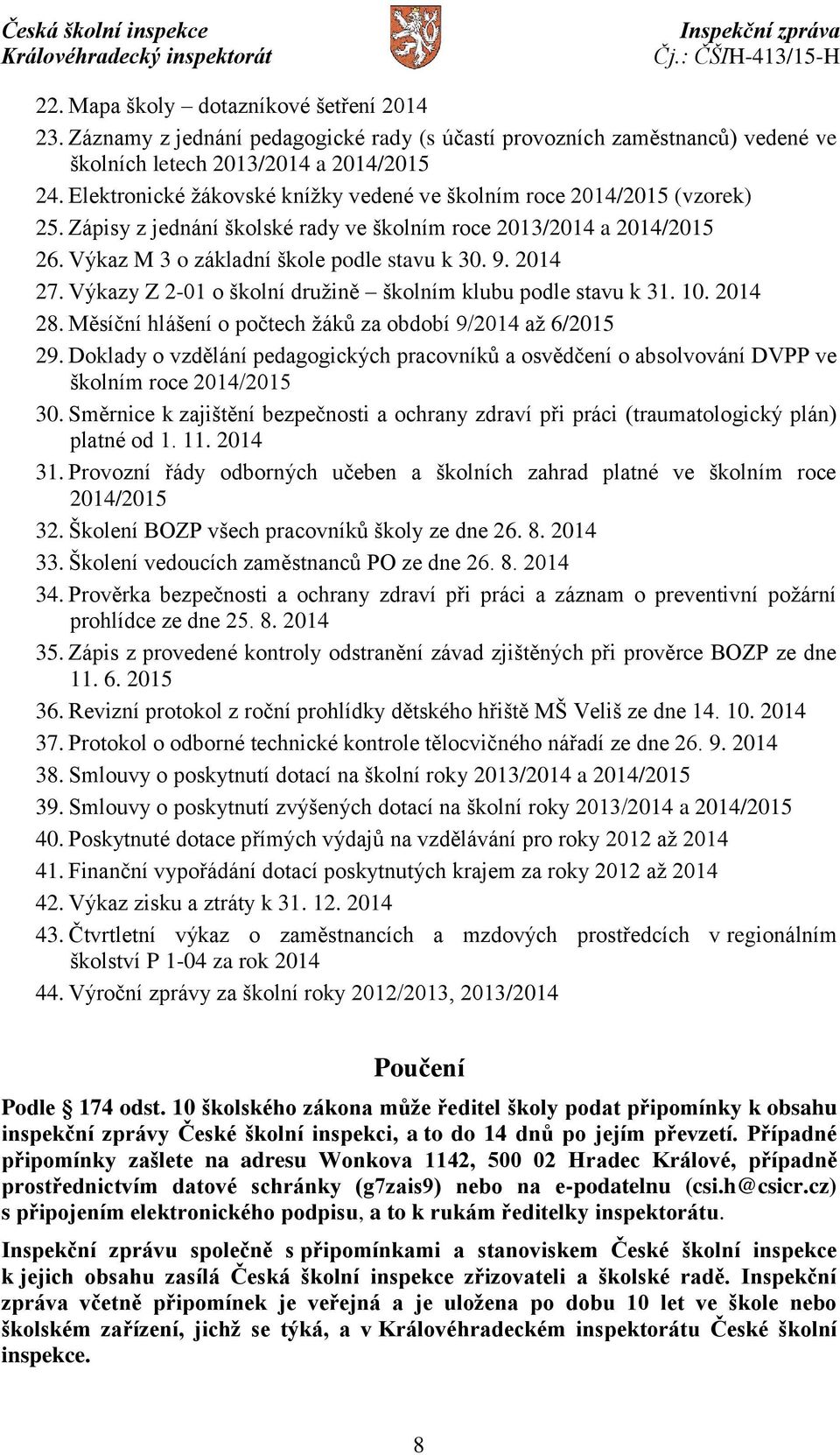 2014 27. Výkazy Z 2-01 o školní družině školním klubu podle stavu k 31. 10. 2014 28. Měsíční hlášení o počtech žáků za období 9/2014 až 6/2015 29.