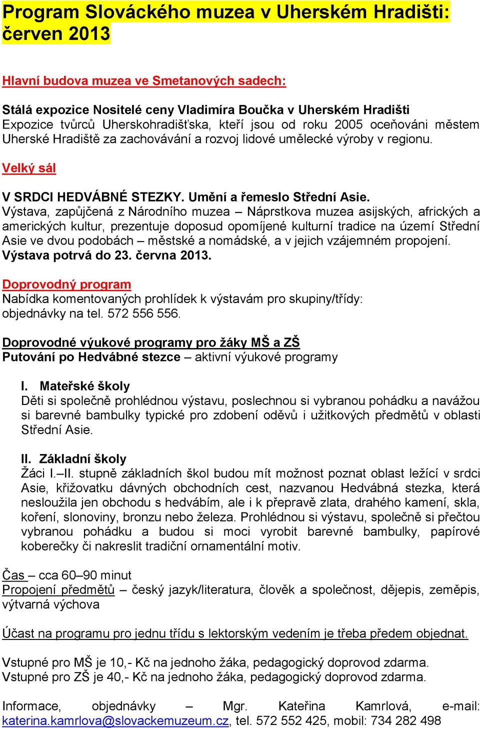 Výstava, zapůjčená z Národního muzea Náprstkova muzea asijských, afrických a amerických kultur, prezentuje doposud opomíjené kulturní tradice na území Střední Asie ve dvou podobách městské a