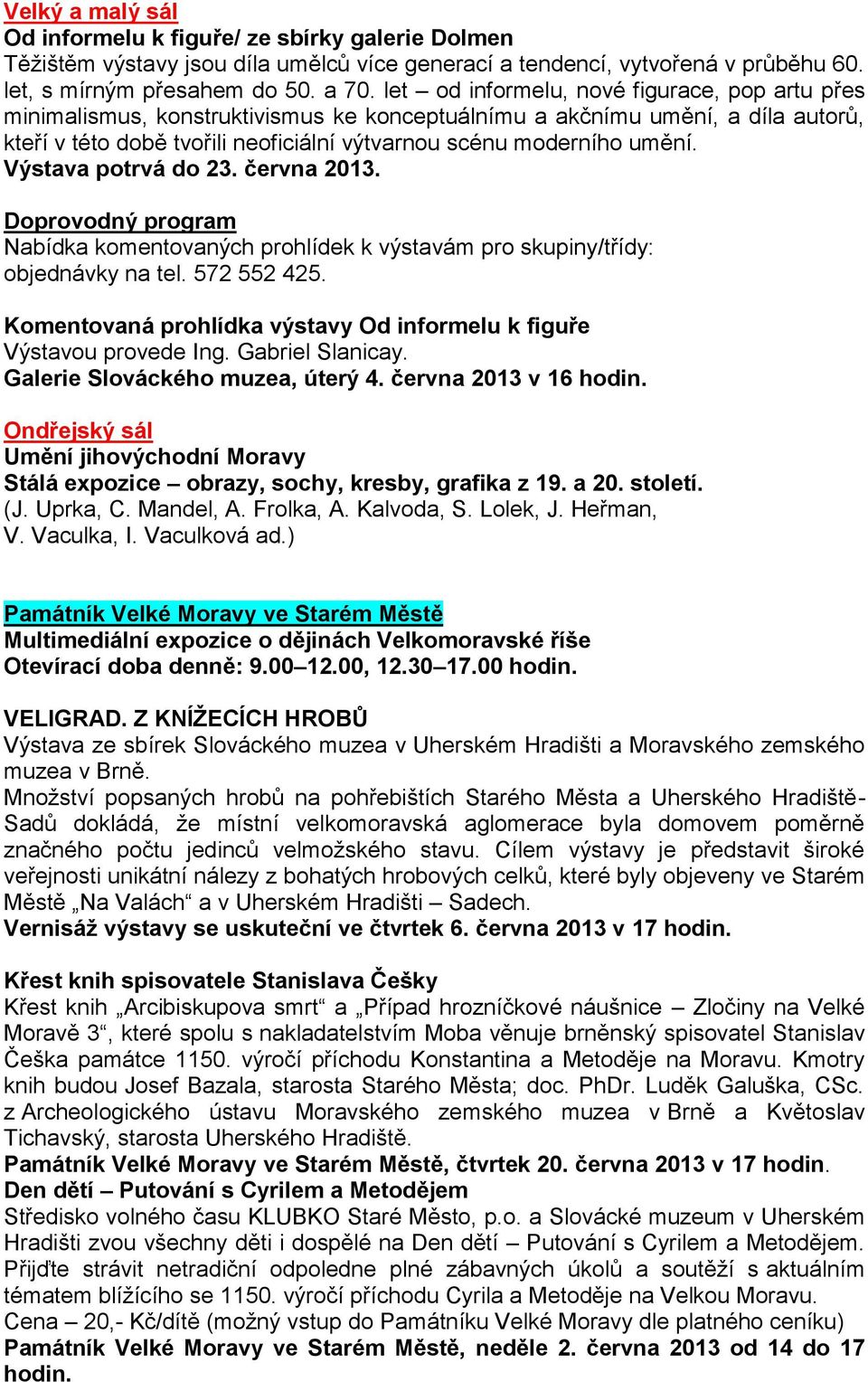 Výstava potrvá do 23. června 2013. Doprovodný program Nabídka komentovaných prohlídek k výstavám pro skupiny/třídy: objednávky na tel. 572 552 425.