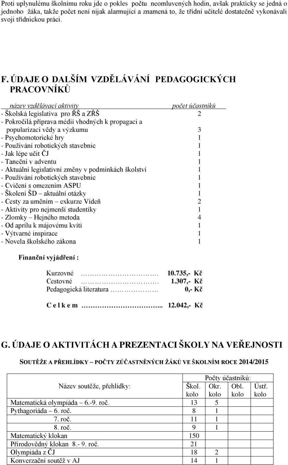 ÚDAJE O DALŠÍM VZDĚLÁVÁNÍ PEDAGOGICKÝCH PRACOVNÍKŮ název vzdělávací aktivity počet účastníků - Školská legislativa pro ŘŠ a ZŘŠ 2 - Pokročilá příprava médií vhodných k propagaci a popularizaci vědy a