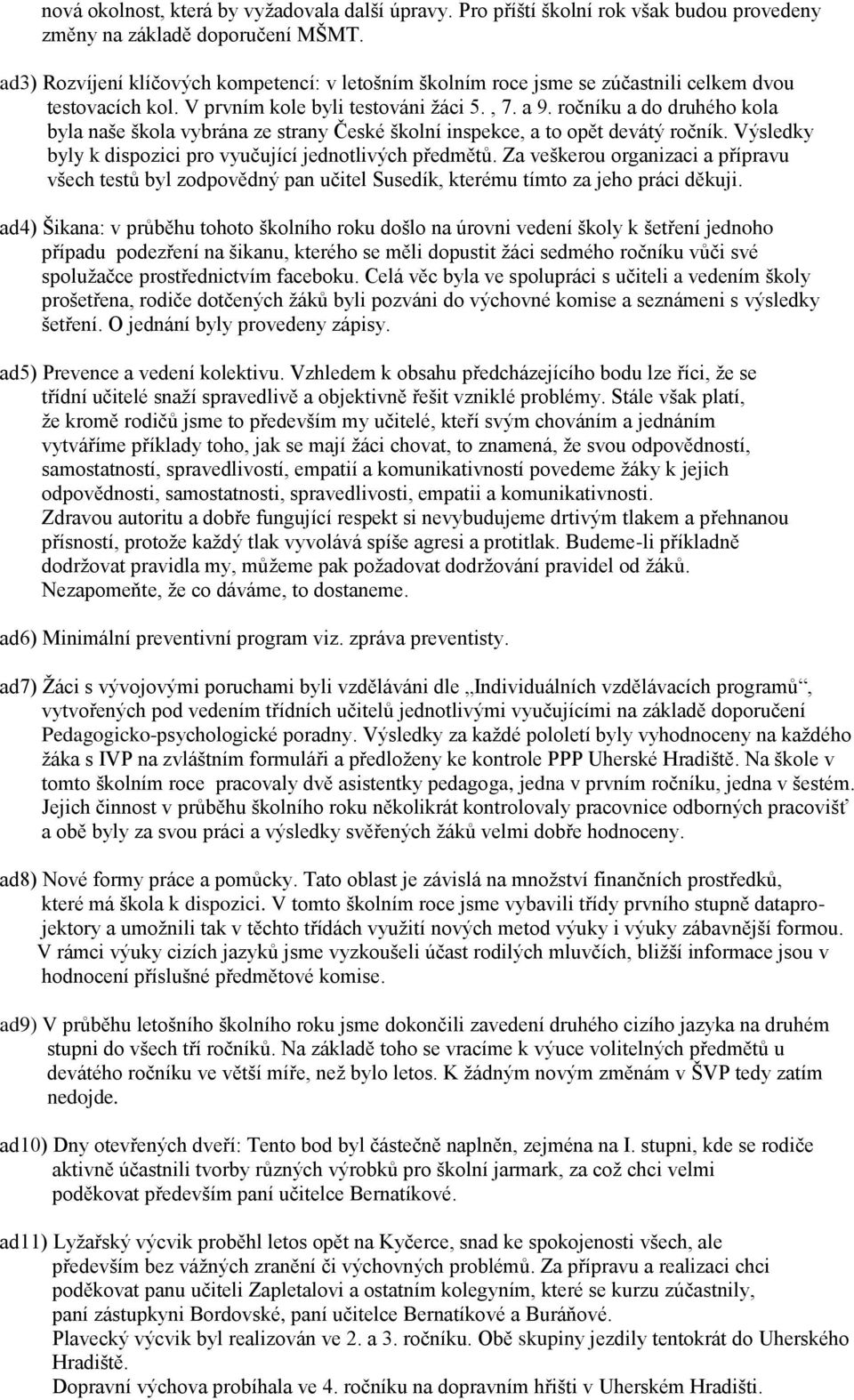 ročníku a do druhého kola byla naše škola vybrána ze strany České školní inspekce, a to opět devátý ročník. Výsledky byly k dispozici pro vyučující jednotlivých předmětů.