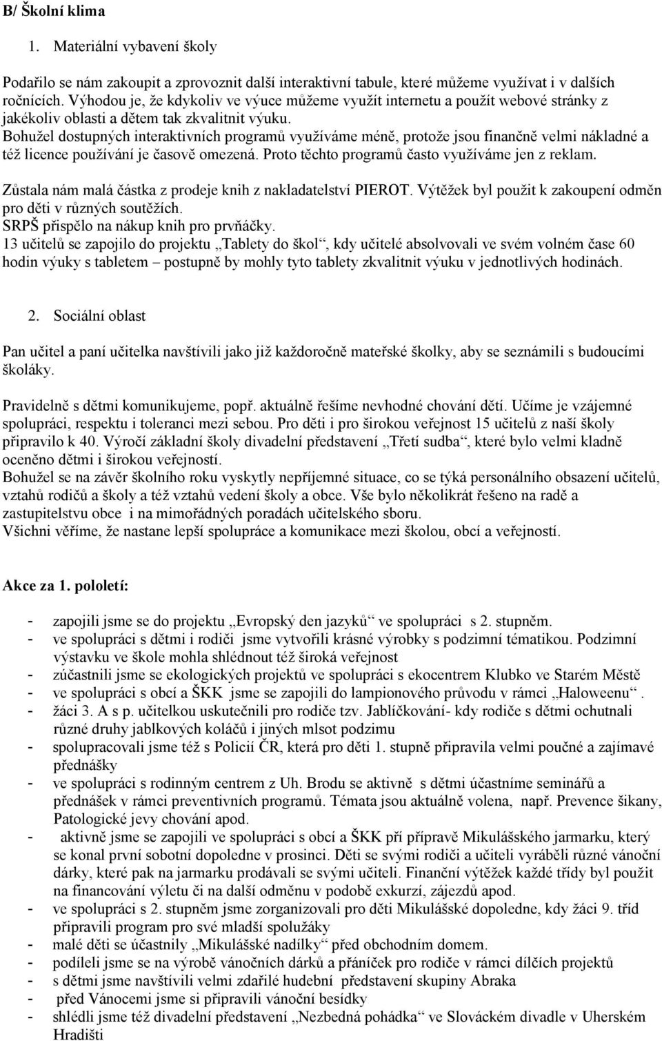 Bohužel dostupných interaktivních programů využíváme méně, protože jsou finančně velmi nákladné a též licence používání je časově omezená. Proto těchto programů často využíváme jen z reklam.