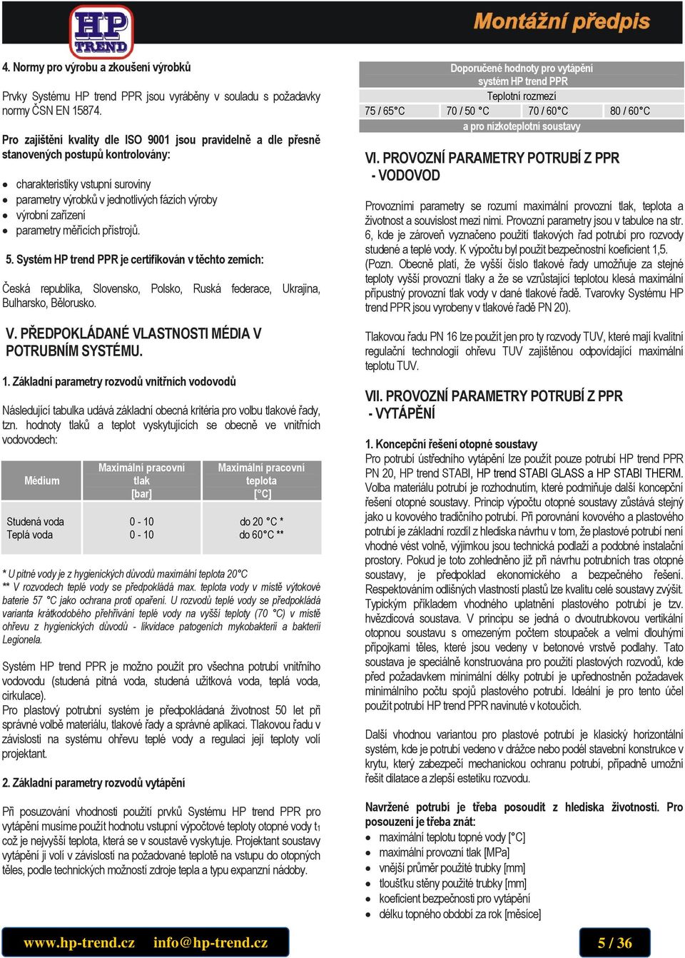 měřících přístrojů. 5. Systém HP trend PP je certifikoán těchto zemích: Česká republika, Sloensko, Polsko, uská federace, Ukrajina, Bulharsko, Bělorusko. V.