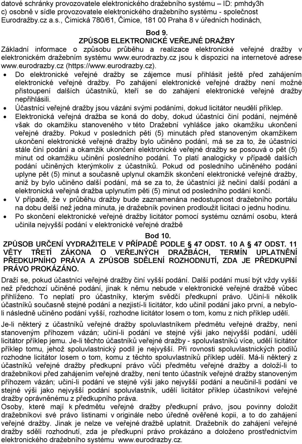 cz jsou k dispozici na internetové adrese www.eurodrazby.cz (https://www.eurodrazby.cz). Do elektronické veřejné dražby se zájemce musí přihlásit ještě před zahájením elektronické veřejné dražby.